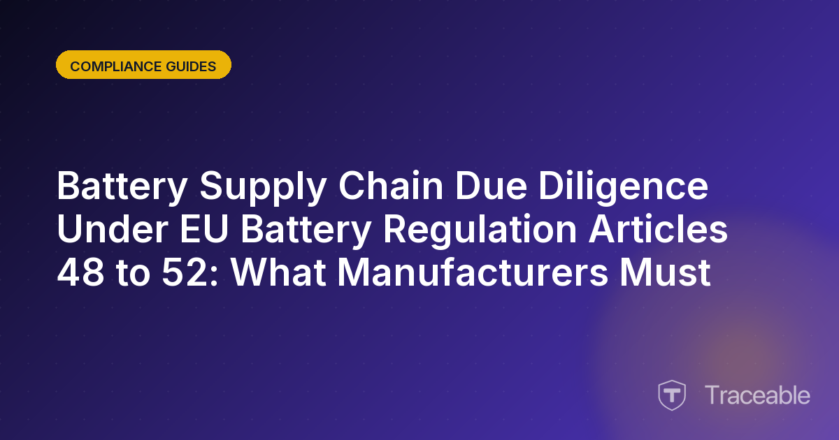 Battery Supply Chain Due Diligence Under EU Battery Regulation Articles 48 to 52 What Manufacturers Must Document
